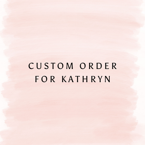 Custom Order for Kathryn