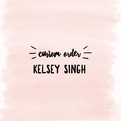 Custom Order Kelsey Singh