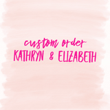 Custom Order - Kathryn & Elizabeth