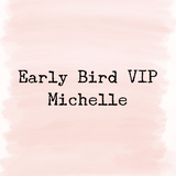 Early Bird VIP - Michelle