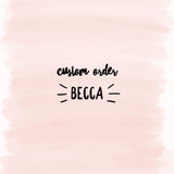 Custom Order Becca