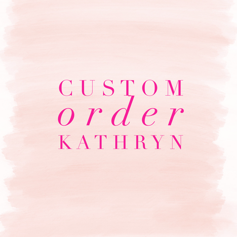 Custom Order - Kathryn
