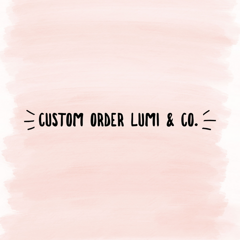 Custom Order Lumi & Co