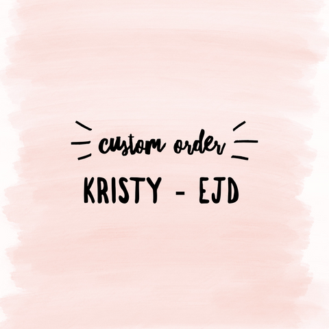 Custom Order for Kristy EJD