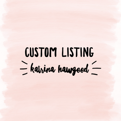 Custom Listing - Katrina Hawgood